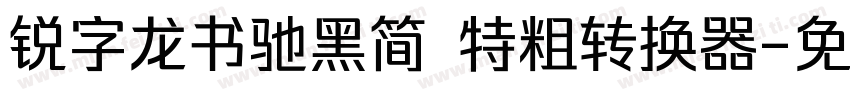 锐字龙书驰黑简 特粗转换器字体转换